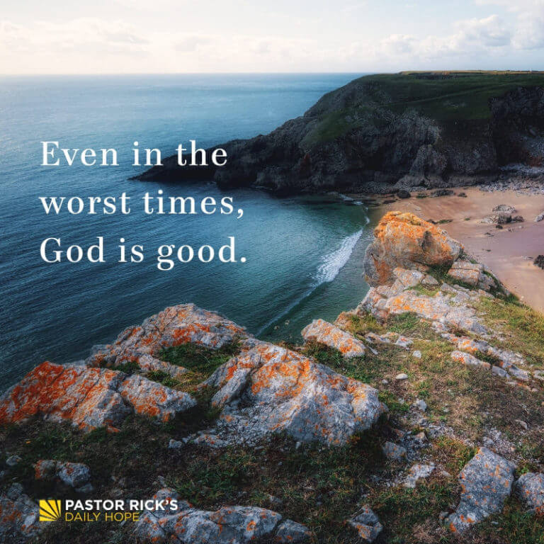 Even In The Worst Times God Is Good Pastor Rick S Daily Hope