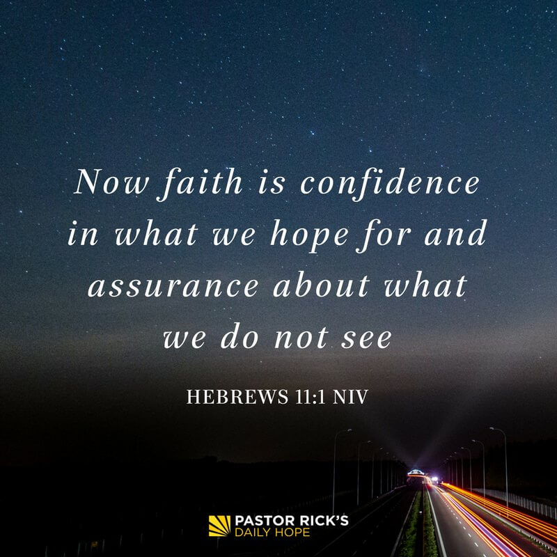 Hebrews 11:1 Now faith is confidence in what we hope for and assurance  about what we do not see., New International Version (NIV)