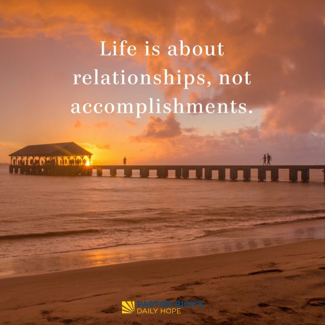 Life Is About Relationships, Not Accomplishments - Pastor Rick's Daily Hope