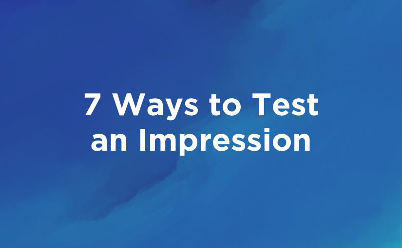 7 Ways to Test an Impression