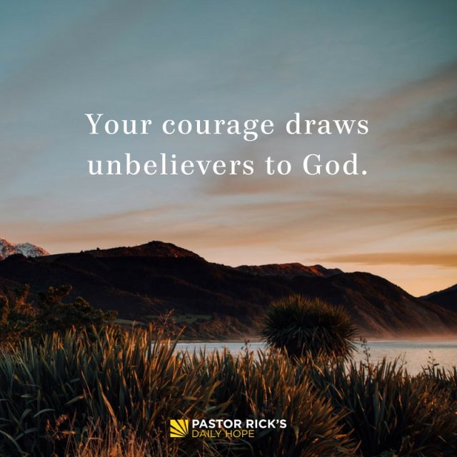 Your Courage Draws Unbelievers to God - Pastor Rick's Daily Hope