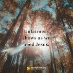 Unfairness Shows Us We Need Jesus