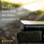 Don’t Just Learn from the Bible; Remember It!