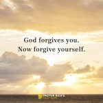 God Forgives You. Now Forgive Yourself.