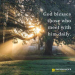 God Blesses Those Who Meet with Him Daily