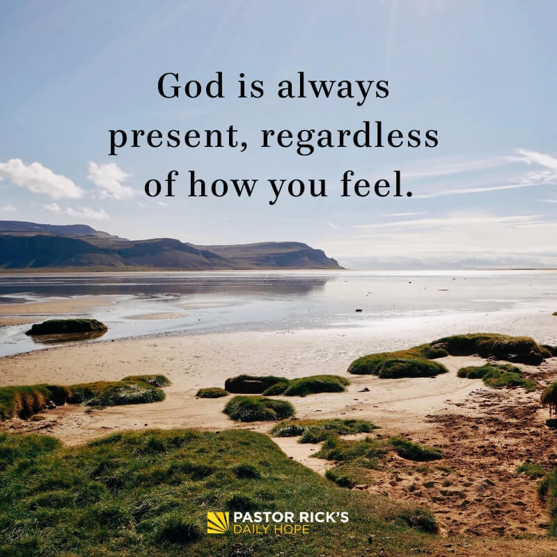God Is Always Present, Regardless of How You Feel - Pastor Rick's Daily Hope