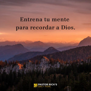 Entrena Tu Mente Para Recordar A Dios Pastor Rick S Daily Hope