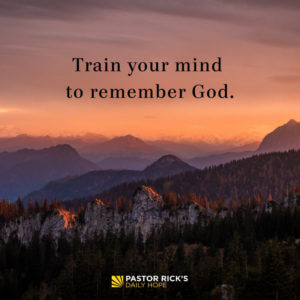 Train Your Mind to Remember God - Pastor Rick's Daily Hope