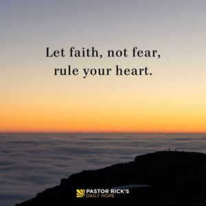 Let Faith, Not Fear, Rule Your Heart - Pastor Rick's Daily Hope