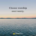 When Opposed, Choose Worship over Worry