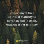 Spiritual Maturity Is Never an End in Itself