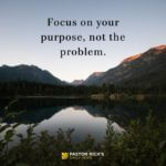 Focus on Your Purpose, not the Problem
