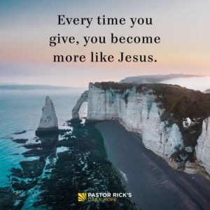 By Giving, You Become More Like Jesus - Pastor Rick's Daily Hope