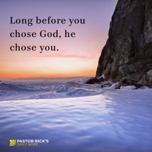 Before You Chose God, He Chose You - Pastor Rick's Daily Hope