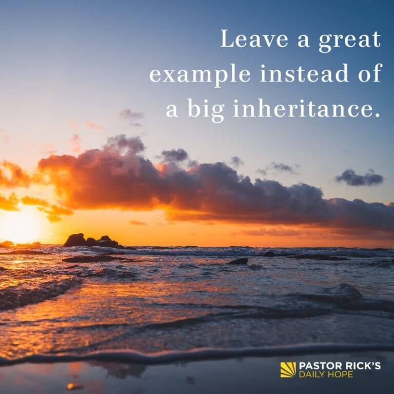 Leave a Great Example Instead of a Big Inheritance - Pastor Rick's ...