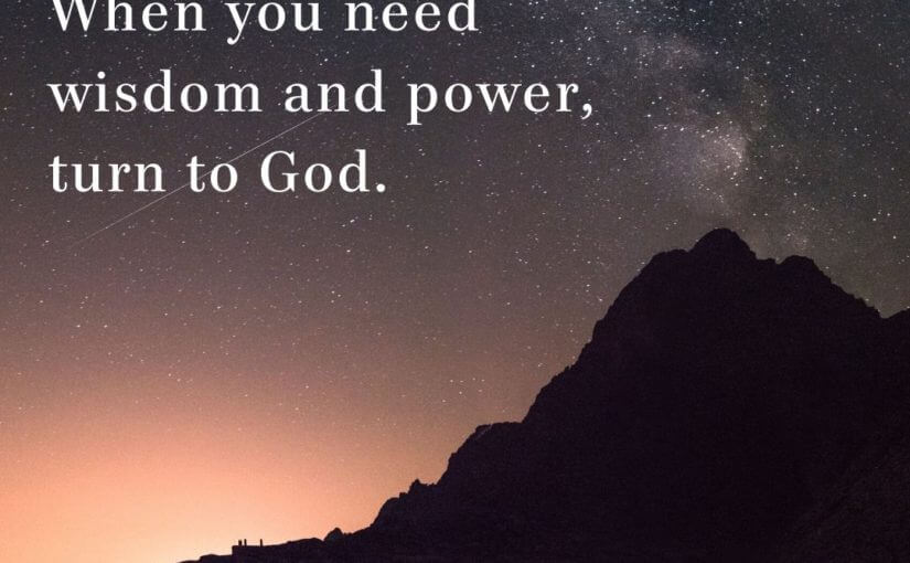 When You Need Wisdom and Power, Turn to God