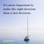 Make the Right Decision, Not Just a Fast One