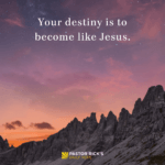 Your Destiny Is to Become Like Jesus