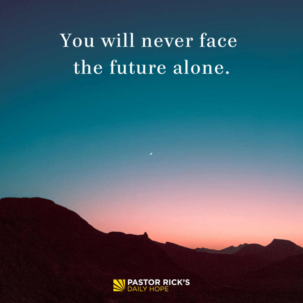 You Will Never Face the Future Alone - Pastor Rick's Daily Hope