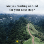 Why Won’t God Tell Me the Next Step?