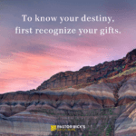 To Know Your Destiny, First Recognize Your Gifts