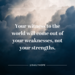 Your Weaknesses Shape Your Witness to the World