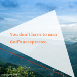 You Don’t Have to Earn God’s Acceptance