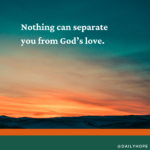 Nothing Can Separate You from God’s Love