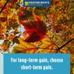 For Long-term Gain, Choose Short-term Pain