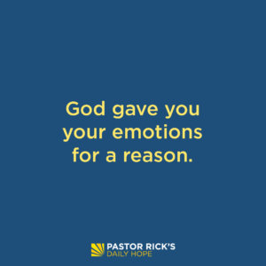 Your Emotions Serve A Purpose - Pastor Rick's Daily Hope