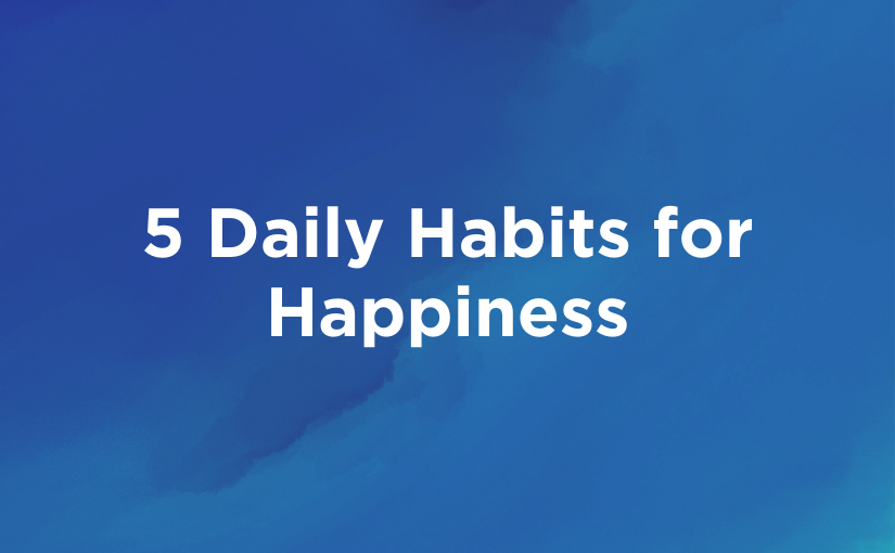 5 Daily Habits for Happiness