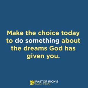 Choose to Live Your Dreams - Pastor Rick's Daily Hope