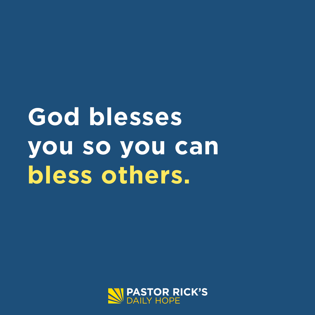 God Blesses You So You Can Bless Others Pastor Rick's Daily Hope