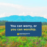 You Can Worry or You Can Worship