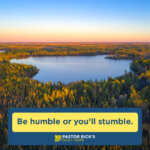 Be Humble or You’ll Stumble